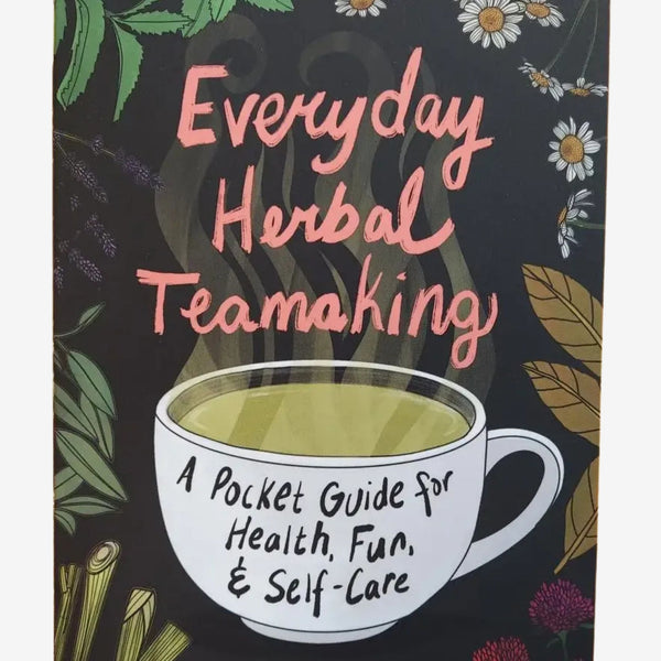 Everyday Herbal Teamaking: Health, Fun, and Self-Care Guide